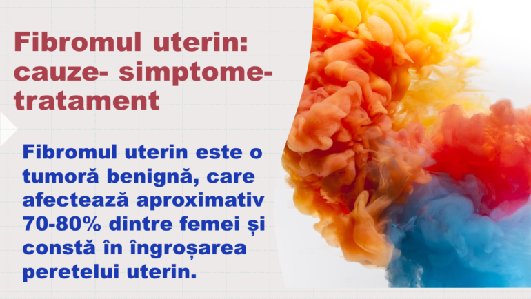 Fibromul uterin: cauze- simptome-tratament
